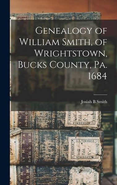 Produktbild: Genealogy of William Smith, of Wrightstown, Bucks County, Pa. 1684