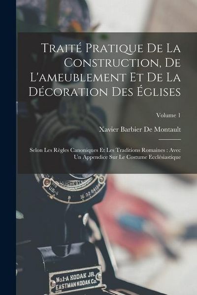 Produktbild: Trait&eacute; Pratique De La Construction, De L'ameublement Et De La D&eacute;coration Des &Eacute;glises: Selon Les R&egrave;gles Canoniques Et Les Traditions Romaines: Avec Un