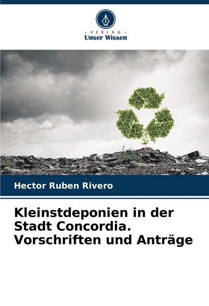 Kleinstdeponien in der Stadt Concordia. Vorschriften und Anträge, Taschenbuch von Hector Ruben Rivero, Verlag Unser Wissen, 9786206875109