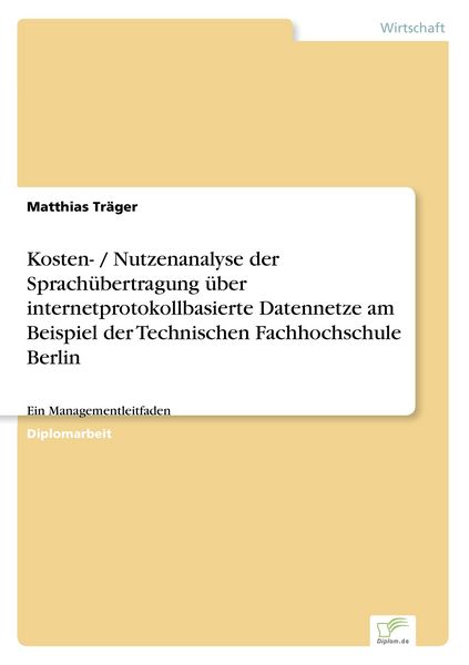 Kosten- / Nutzenanalyse der Sprachübertragung über internetprotokollbasierte Datennetze am Beispiel der Technischen Fachhochschule Berlin, Taschenbuch
