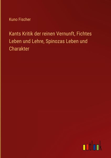 Produktbild: Kants Kritik der reinen Vernunft, Fichtes Leben und Lehre, Spinozas Leben und Charakter