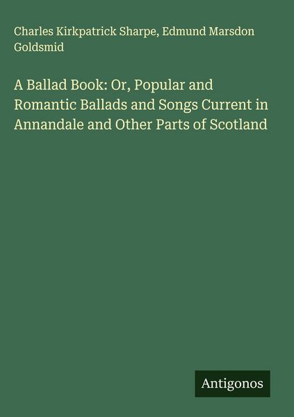Produktbild: A Ballad Book: Or, Popular and Romantic Ballads and Songs Current in Annandale and Other Parts of Scotland