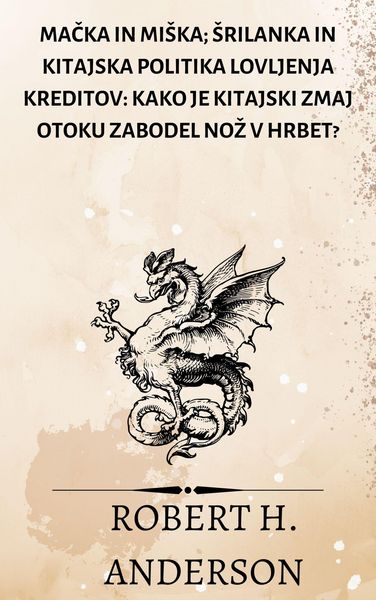 Produktbild: Macka in miSka; srilanka in kitajska politika lovljenja kreditov: kako je kitajski zmaj otoku zabodel noz v hrbet?