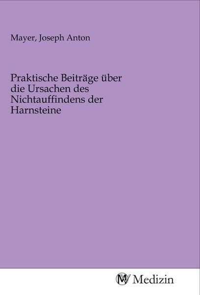 Produktbild: Praktische Beitr&auml;ge &uuml;ber die Ursachen des Nichtauffindens der Harnsteine