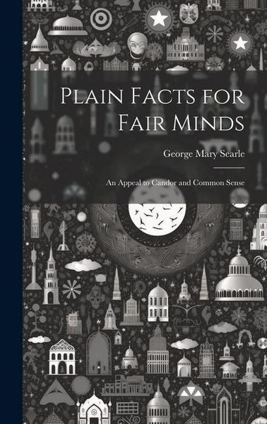 Produktbild: Plain Facts for Fair Minds: An Appeal to Candor and Common Sense