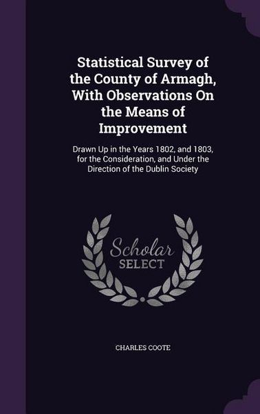 Produktbild: Statistical Survey of the County of Armagh, With Observations On the Means of Improvement: Drawn Up in the Years 1802, and 1803, for the Consideration