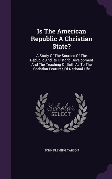 Produktbild: Is the American Republic a Christian State?: A Study of the Sources of the Republic and Its Historic Development and the Teaching of Both as to the Ch