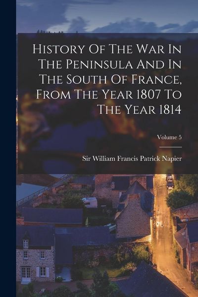 Produktbild: History Of The War In The Peninsula And In The South Of France, From The Year 1807 To The Year 1814; Volume 5