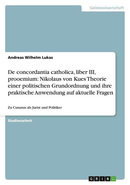 Produktbild: De concordantia catholica, liber III, prooemium: Nikolaus von Kues Theorie einer politischen Grundordnung und ihre praktische Anwendung auf aktuelle Fragen