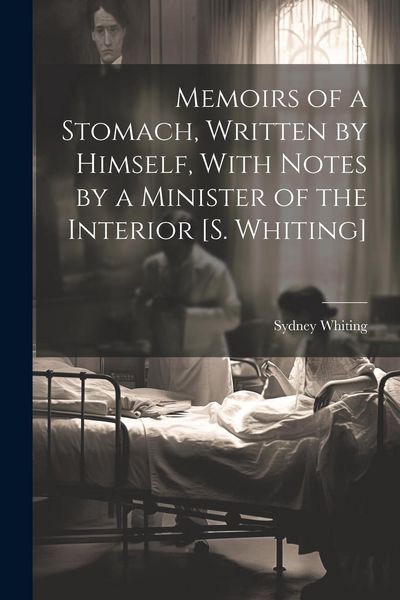 Produktbild: Memoirs of a Stomach, Written by Himself, With Notes by a Minister of the Interior [S. Whiting]