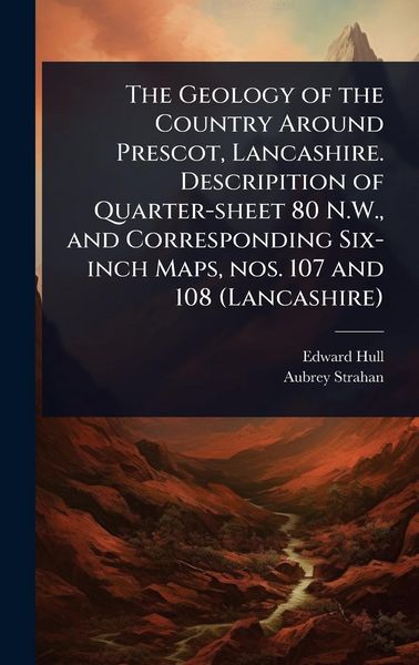 Produktbild: The Geology of the Country Around Prescot, Lancashire. Descripition of Quarter-sheet 80 N.W., and Corresponding Six-inch Maps, nos. 107 and 108 (Lanca