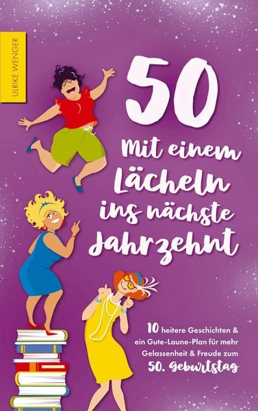 Produktbild: 50 - Mit einem L&auml;cheln ins n&auml;chste Jahrzehnt - 10 heitere Geschichten und ein Gute-Laune-Plan f&uuml;r mehr Gelassenheit und Freude zum 50. Geburtstag