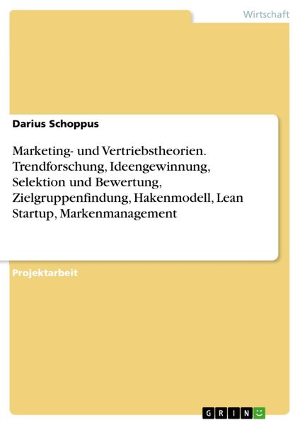 Produktbild: Marketing- und Vertriebstheorien. Trendforschung, Ideengewinnung, Selektion und Bewertung, Zielgruppenfindung, Hakenmodell, Lean Startup, Markenmanage