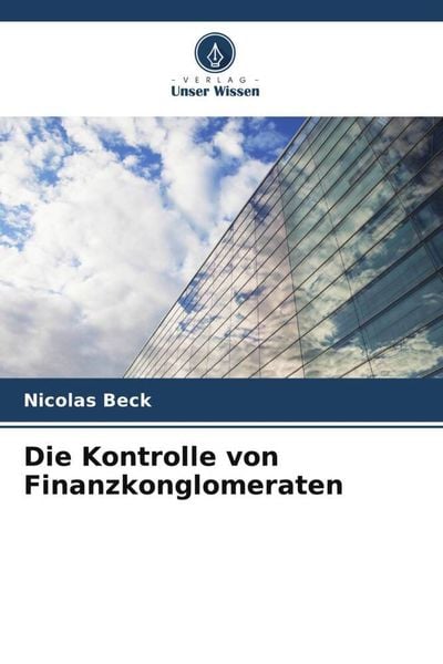 Die Kontrolle von Finanzkonglomeraten, Taschenbuch von Nicolas Beck, Verlag Unser Wissen, 978-620-6-02598-6