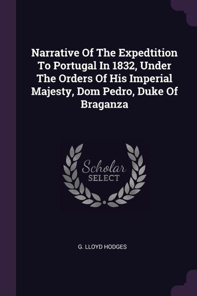 Produktbild: Narrative Of The Expedtition To Portugal In 1832, Under The Orders Of His Imperial Majesty, Dom Pedro, Duke Of Braganza