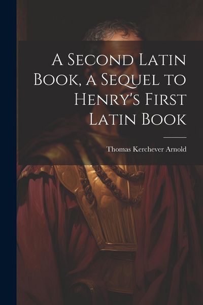 Produktbild: A Second Latin Book, a Sequel to Henry's First Latin Book