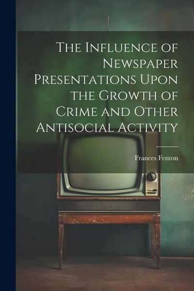Produktbild: The Influence of Newspaper Presentations Upon the Growth of Crime and Other Antisocial Activity