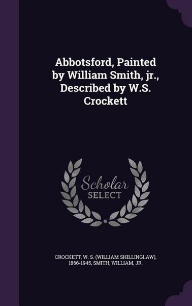 Produktbild: Abbotsford, Painted by William Smith, jr., Described by W.S. Crockett