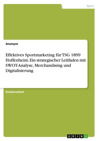 Produktbild: Effektives Sportmarketing f&uuml;r TSG 1899 Hoffenheim. Ein strategischer Leitfaden mit SWOT-Analyse, Merchandising und Digitalisierung