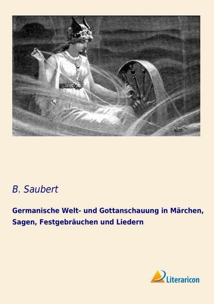 Produktbild: Germanische Welt- und Gottanschauung in M&auml;rchen, Sagen, Festgebr&auml;uchen und Liedern