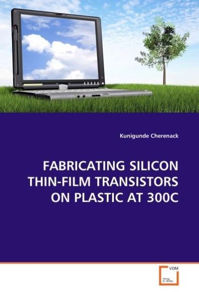 Cherenack, K: Fabricating Silicon Thin-Film Transistors On P, Taschenbuch von Kunigunde Cherenack, VDM, 9783639192643