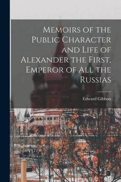 Produktbild: Memoirs of the Public Character and Life of Alexander the First, Emperor of All the Russias