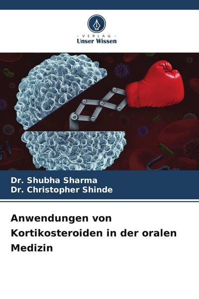 Anwendungen von Kortikosteroiden in der oralen Medizin, Taschenbuch von Shubha Sharma , Christopher Shinde, Verlag Unser Wissen, 9786209772832