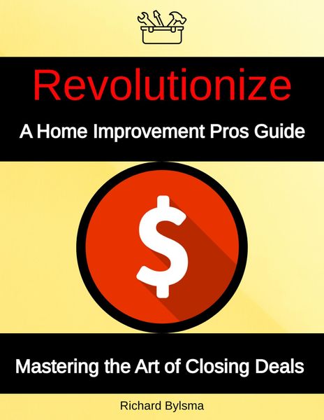 Produktbild: Revolutionize A Home Improvement Pros Guide Mastering the Art if Closing Deals