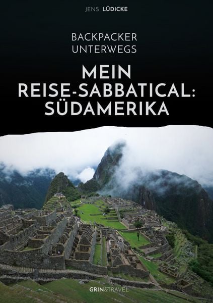 Backpacker unterwegs: Mein Reise-Sabbatical. Südamerika, Taschenbuch von Jens Lüdicke, GRIN, 9783656482635