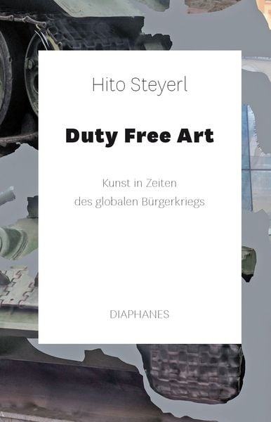 Duty Free Art, Gebundene Ausgabe von Hito Steyerl, Diaphanes, 978-3-0358-0101-9