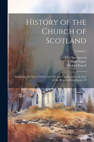 Produktbild: History of the Church of Scotland: Beginning the Year of Our Lord 203, and Continued to the End of the Reign of King James VI; Volume 1