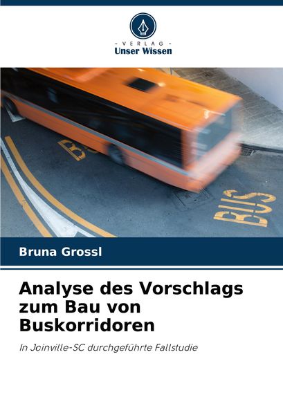 Analyse des Vorschlags zum Bau von Buskorridoren, Taschenbuch von Bruna Grossl, Verlag Unser Wissen, 9786207674862