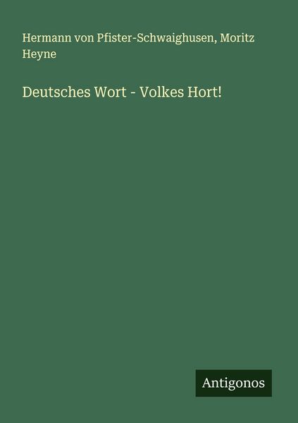 Deutsches Wort - Volkes Hort!, Taschenbuch von Hermann Pfister-Schwaighusen , Moritz Heyne, Antigonos Verlag, 9783388881591