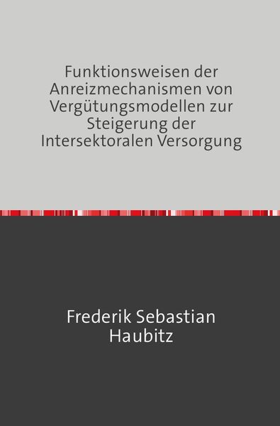 Produktbild: Funktionsweisen der Anreizmechanismen von Verg&uuml;tungsmodellen zur Steigerung der Intersektoralen Versorgung