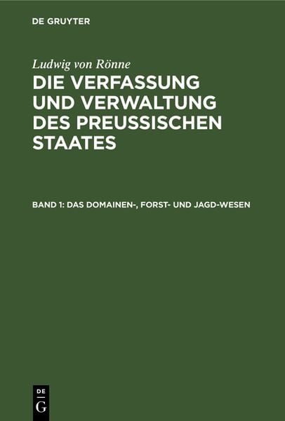 Produktbild: Ludwig von R&ouml;nne: Die Verfassung und Verwaltung des Preussischen... / Das Domainen-, Forst- und Jagd-Wesen