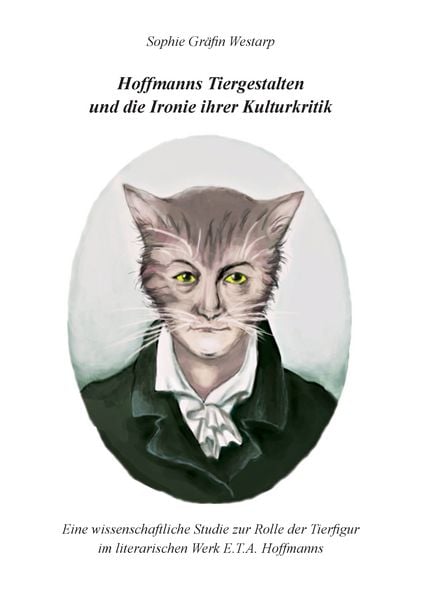 Hoffmanns Tiergestalten und die Ironie ihrer Kulturkritik, Taschenbuch von Sophie Gräfin Westarp, BoD – Books on Demand, 9783743124578