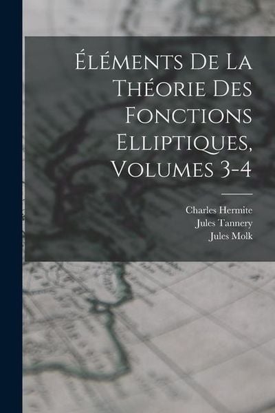 Produktbild: &Eacute;l&eacute;ments De La Th&eacute;orie Des Fonctions Elliptiques, Volumes 3-4