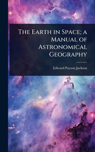 Produktbild: The Earth in Space; a Manual of Astronomical Geography
