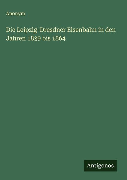 Produktbild: Die Leipzig-Dresdner Eisenbahn in den Jahren 1839 bis 1864