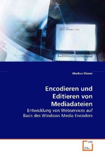 Ehmer, M: Encodieren und Editieren von Mediadateien, Taschenbuch von Markus Ehmer, VDM, 9783639111408
