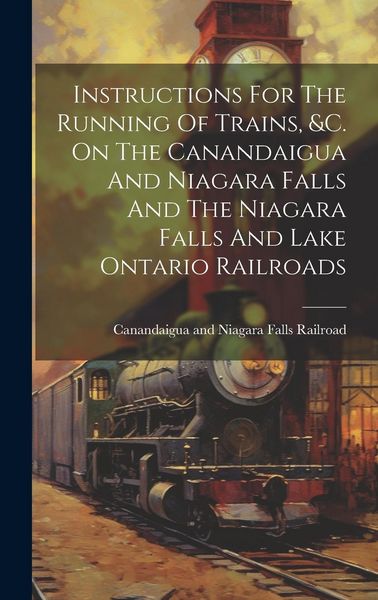 Produktbild: Instructions For The Running Of Trains, &c. On The Canandaigua And Niagara Falls And The Niagara Falls And Lake Ontario Railroads
