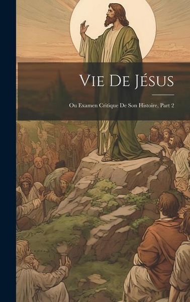 Produktbild: Vie De J&eacute;sus: Ou Examen Critique De Son Histoire, Part 2