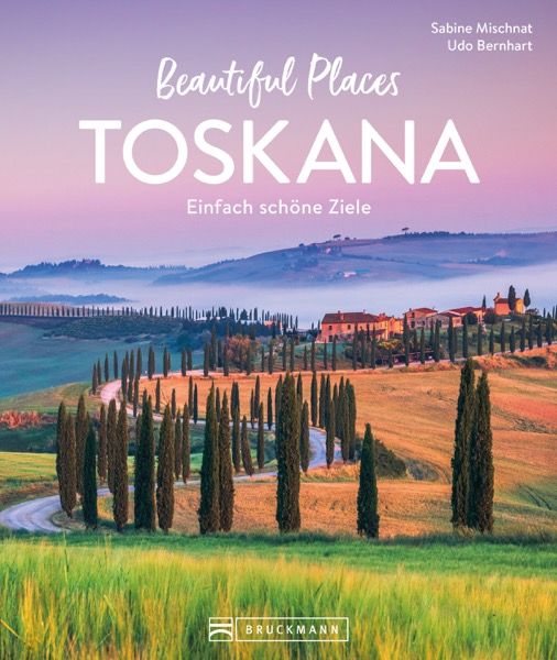 Beautiful Places Toskana, Gebundene Ausgabe von Sabine Mischnat, Bruckmann, 978-3-7343-3011-7