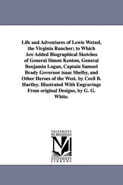 Produktbild: Life and Adventures of Lewis Wetzel, the Virginia Rancher; to Which Are Added Biographical Sketches of General Simon Kenton, General Benjamin Logan, C