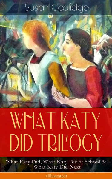 Produktbild: WHAT KATY DID TRILOGY - What Katy Did, What Katy Did at School & What Katy Did Next (Illustrated)