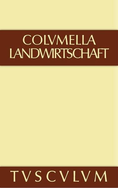 Produktbild: Lucius Iunius Moderatus Columella: Zw&ouml;lf B&uuml;cher &uuml;ber Landwirtschaft &middot; Buch eines Unbekannten &uuml;ber Baumz&uuml;chtung.. Band I