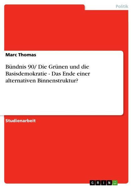Produktbild: B&uuml;ndnis 90/ Die Gr&uuml;nen und die Basisdemokratie - Das Ende einer alternativen Binnenstruktur?