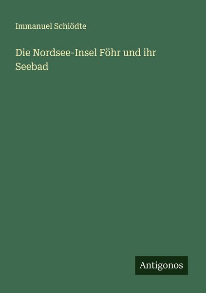 Die Nordsee-Insel Föhr und ihr Seebad, Taschenbuch von Immanuel Schiödte, Antigonos Verlag, 9783563150481