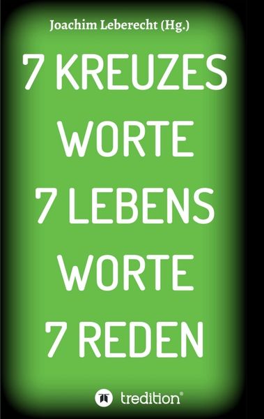 7 Kreuzes Worte 7 Lebens Worte 7 Reden, Taschenbuch von Joachim Leberecht, Tredition, 9783347063419