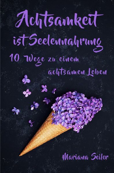 Achtsamkeit: ACHTSAMKEIT IST SEELENNAHRUNG! Achtsamkeit als Schlüssel zu tiefem, Taschenbuch von Mariana Seiler, Epubli, 9783758403804